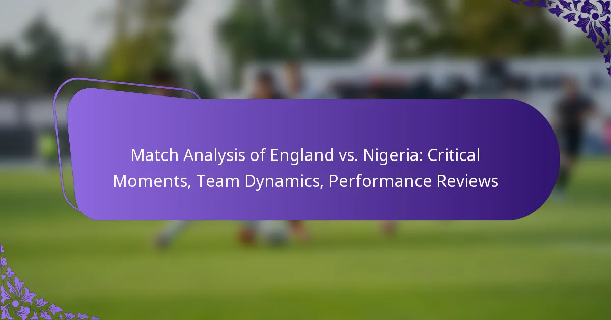 featured-image-match-analysis-of-england-vs.-nigeria-critical-moments-team-dynamics-performance-reviews