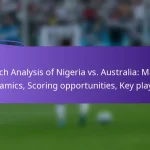 featured-image-match-analysis-of-nigeria-vs.-australia-match-dynamics-scoring-opportunities-key-players