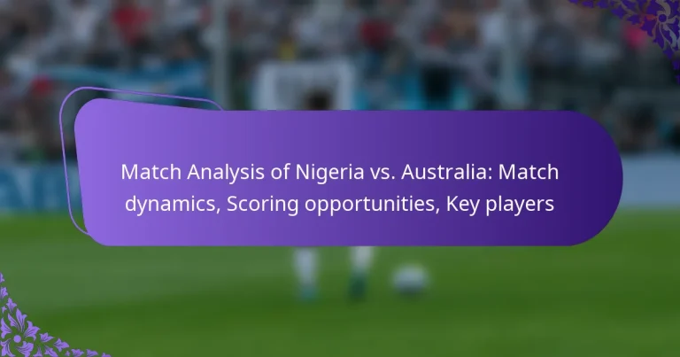 featured-image-match-analysis-of-nigeria-vs.-australia-match-dynamics-scoring-opportunities-key-players
