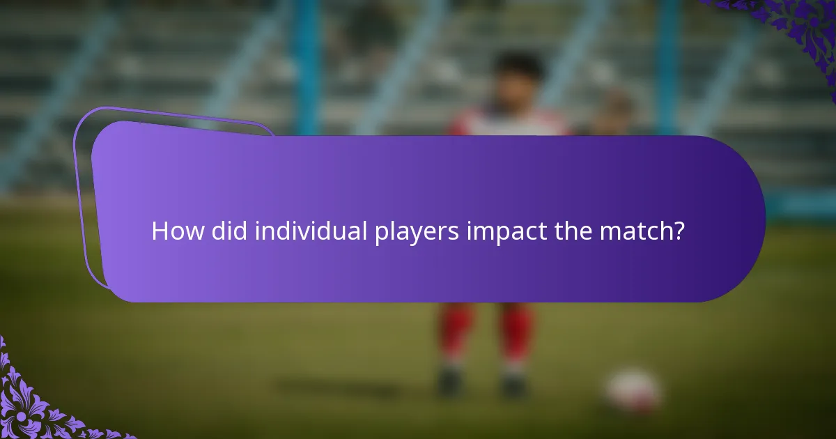 How did individual players impact the match?