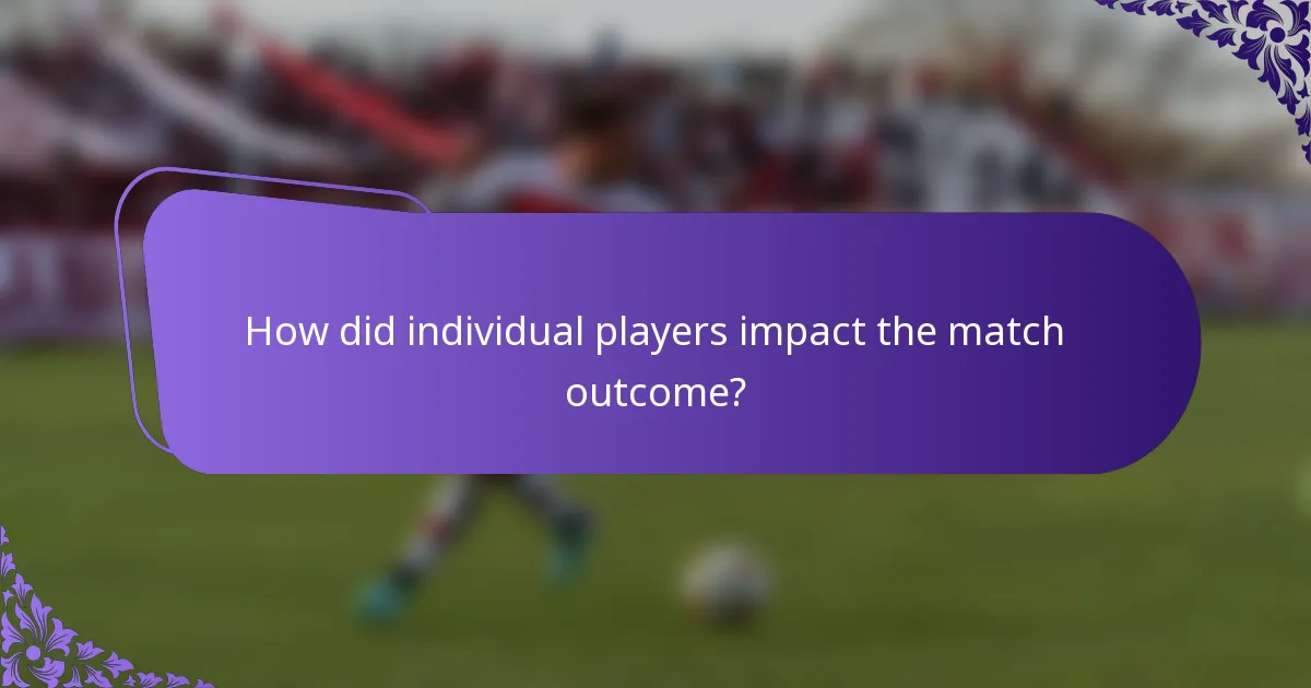 How did individual players impact the match outcome?