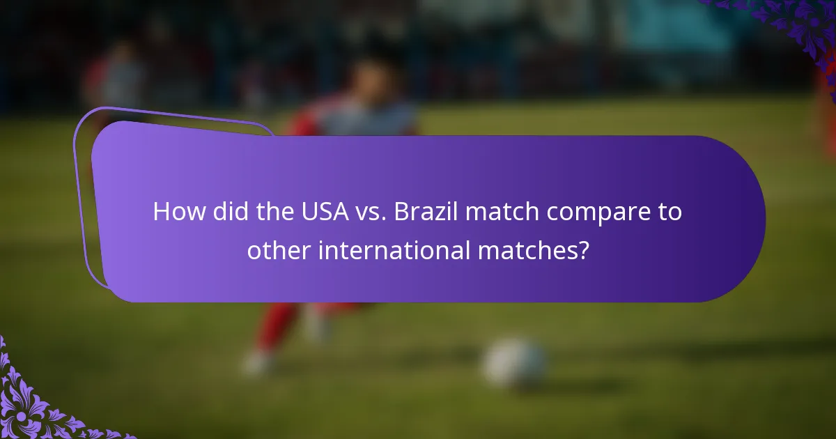 How did the USA vs. Brazil match compare to other international matches?