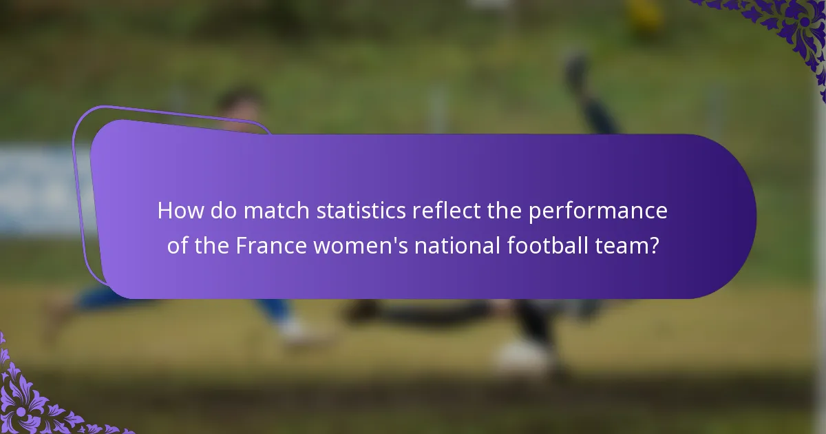 How do match statistics reflect the performance of the France women's national football team?