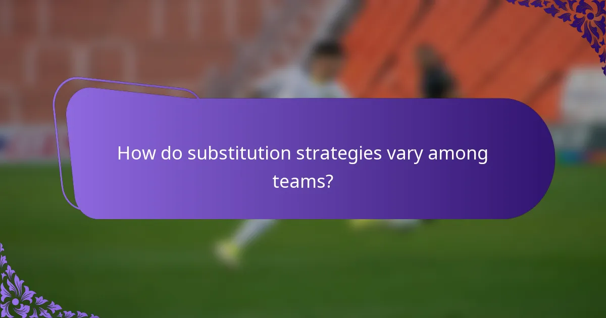 How do substitution strategies vary among teams?