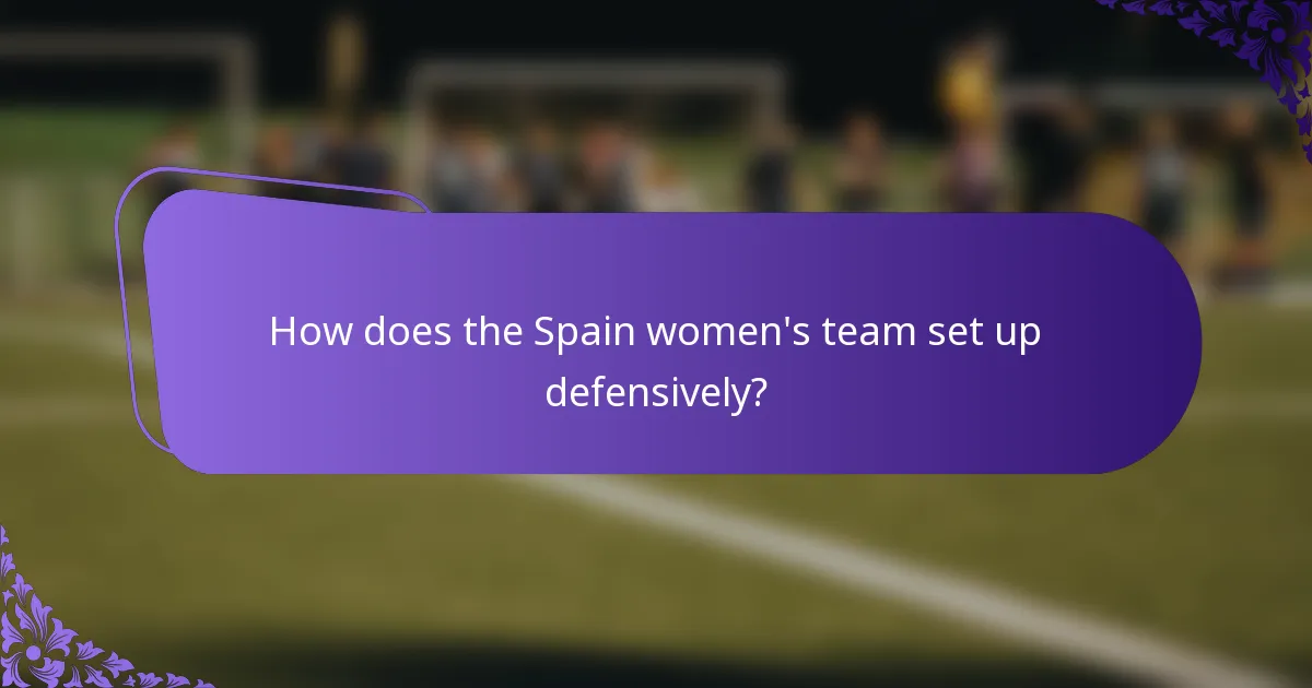 How does the Spain women's team set up defensively?