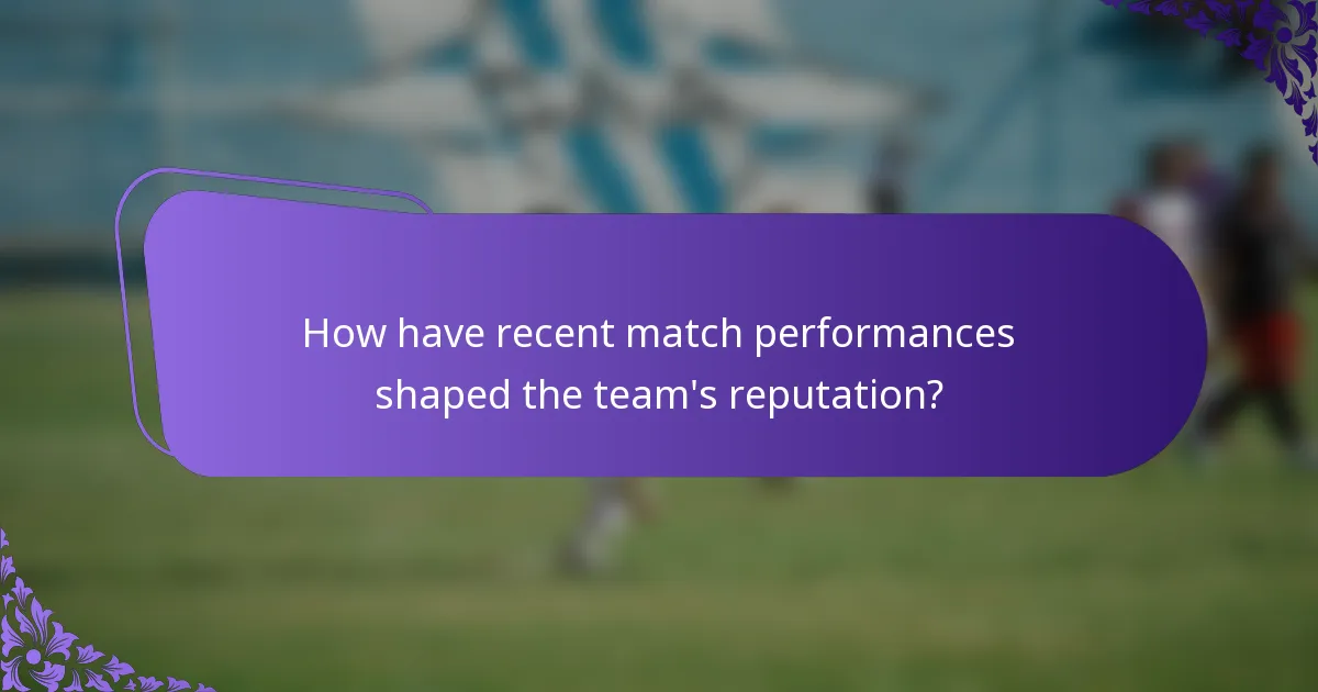 How have recent match performances shaped the team's reputation?
