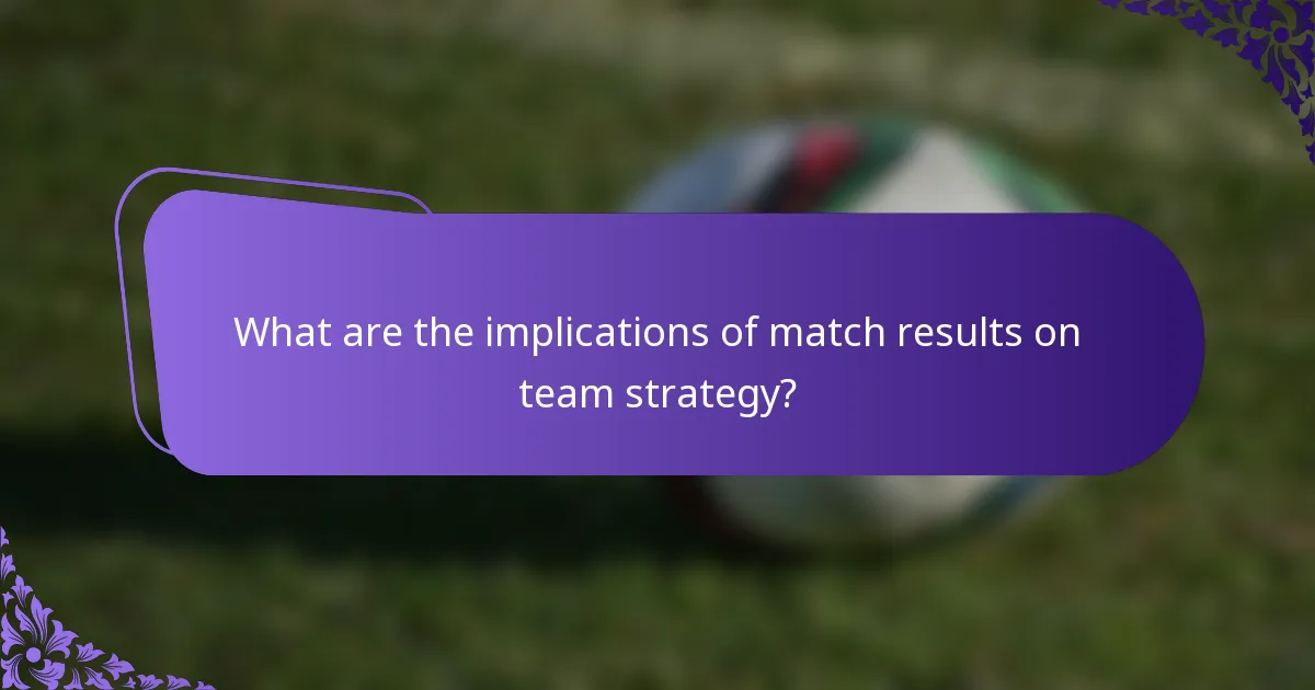 What are the implications of match results on team strategy?