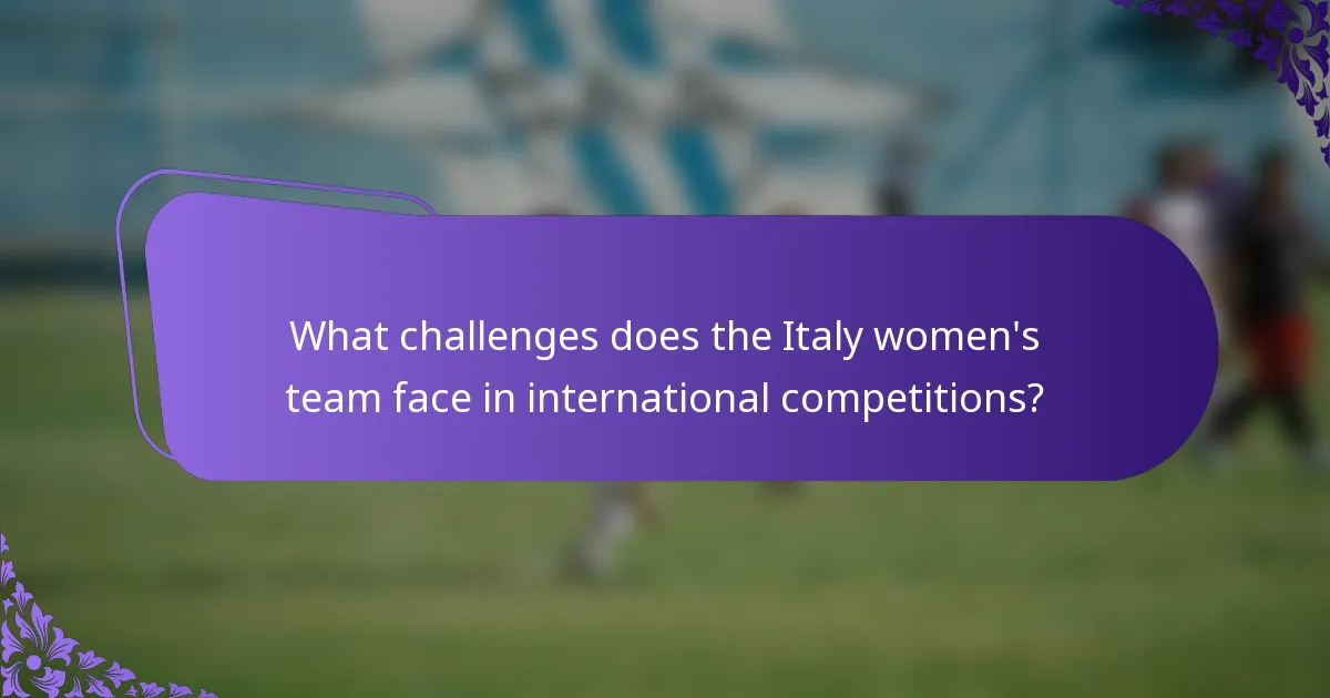 What challenges does the Italy women's team face in international competitions?