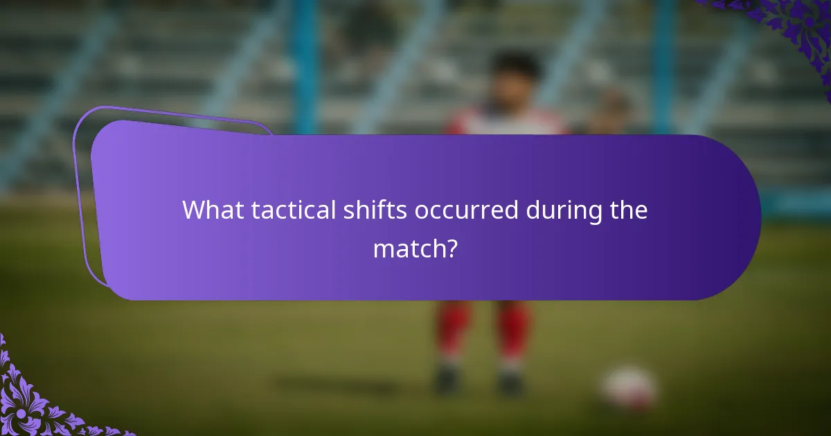 What tactical shifts occurred during the match?