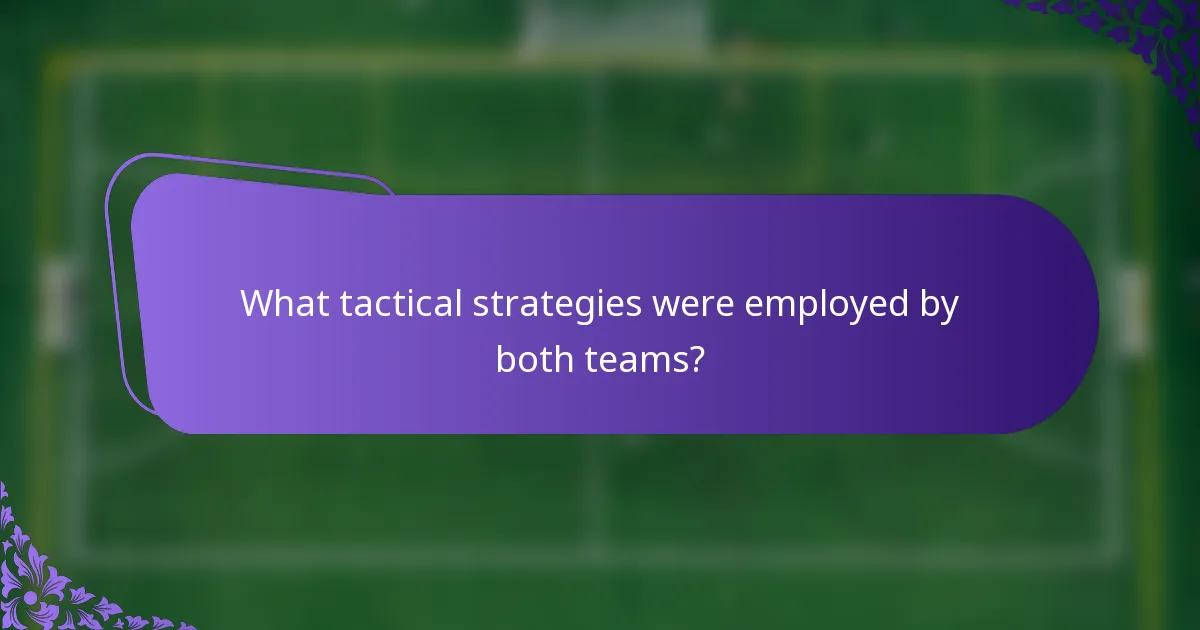 What tactical strategies were employed by both teams?