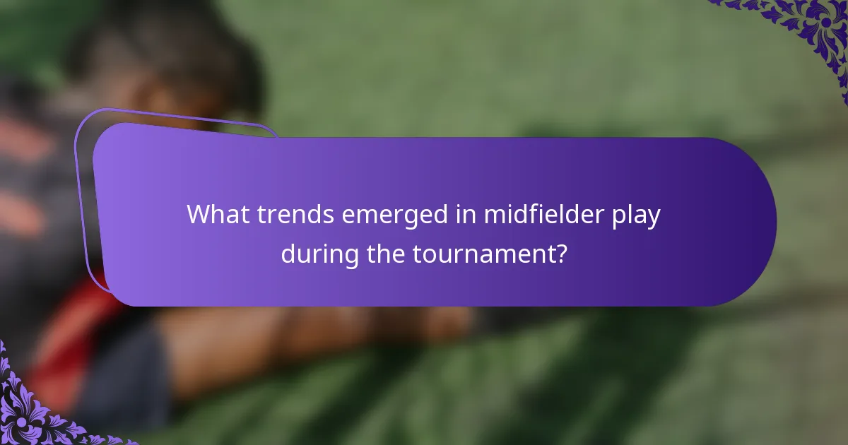 What trends emerged in midfielder play during the tournament?
