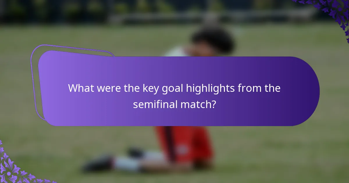 What were the key goal highlights from the semifinal match?