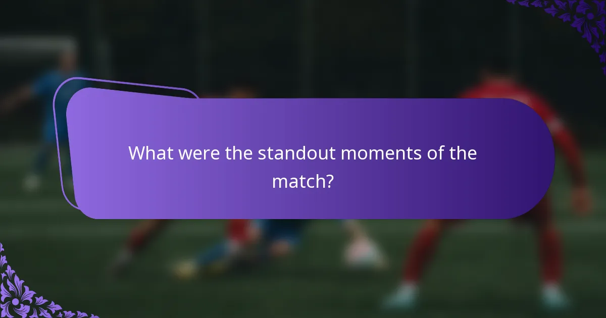 What were the standout moments of the match?