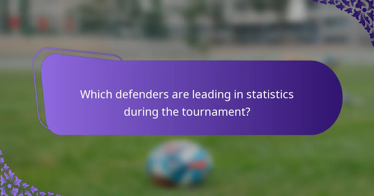 Which defenders are leading in statistics during the tournament?